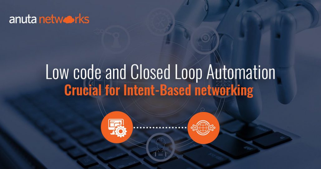 Low Code and Closed Loop Automation — Crucial for Intent-Based Networking