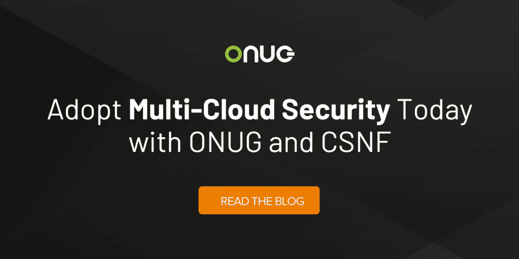 Adopt Multi-Cloud Security Today with ONUG and CSNF